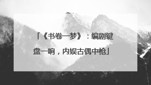 《书卷一梦》：编剧键盘一响，内娱古偶中枪