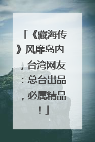 《藏海传》风靡岛内，台湾网友：总台出品，必属精品！
