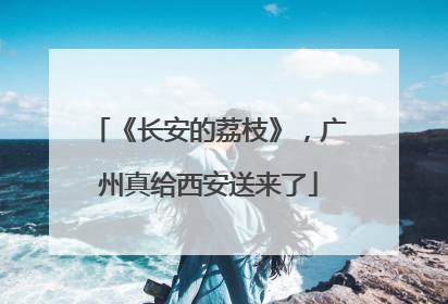 《长安的荔枝》，广州真给西安送来了