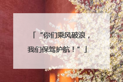 “你们乘风破浪，我们保驾护航！”