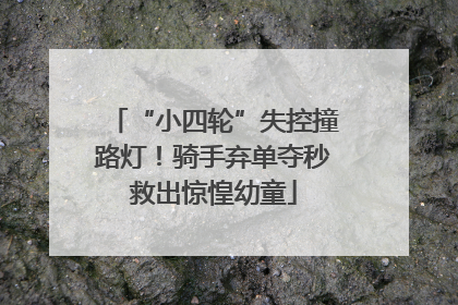 “小四轮”失控撞路灯！骑手弃单夺秒救出惊惶幼童