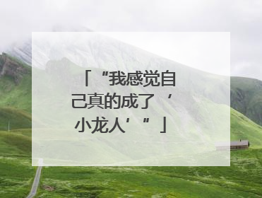 “我感觉自己真的成了‘小龙人’”