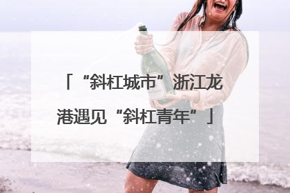 “斜杠城市”浙江龙港遇见“斜杠青年”