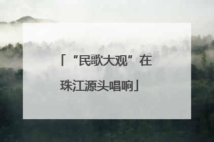 “民歌大观”在珠江源头唱响