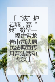 “法”护岩城，亮“典”纷呈——福建省龙岩市司法局民法典宣传月普法活动纪实