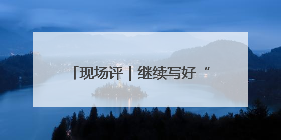 现场评｜继续写好“提升一座城”文章