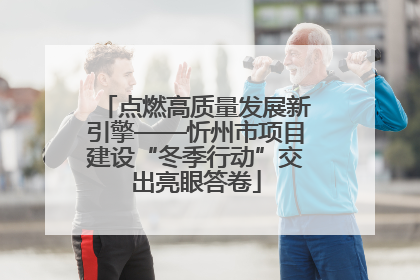 点燃高质量发展新引擎——忻州市项目建设“冬季行动”交出亮眼答卷