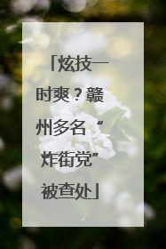 炫技一时爽？赣州多名“炸街党”被查处