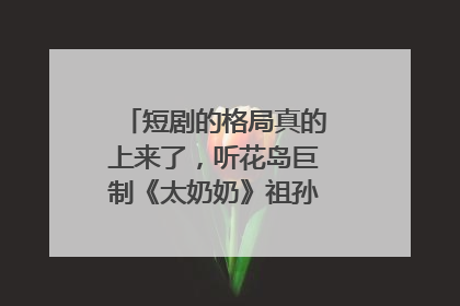 短剧的格局真的上来了，听花岛巨制《太奶奶》祖孙戏里藏着家国情