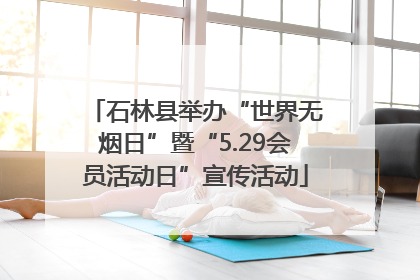 石林县举办“世界无烟日”暨“5.29会员活动日”宣传活动