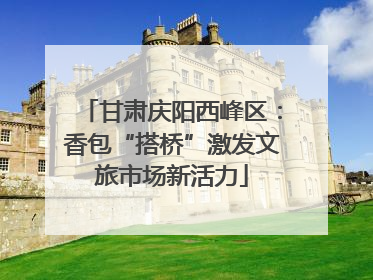 甘肃庆阳西峰区：香包“搭桥”激发文旅市场新活力