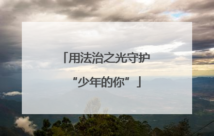 用法治之光守护“少年的你”