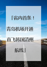 省内首条！青岛机场开通直飞韩国清州航线