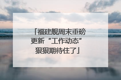 福建舰周末重磅更新“工作动态” 狠狠期待住了