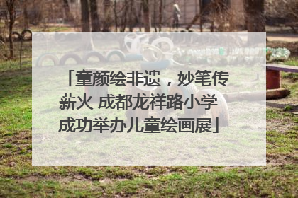 童颜绘非遗，妙笔传薪火 成都龙祥路小学成功举办儿童绘画展
