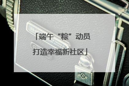 端午“粽”动员 打造幸福新社区