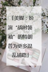 美媒：扮演“战时领袖”的特朗普为更多混乱铺路