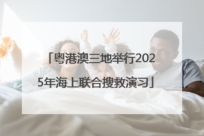 粤港澳三地举行2025年海上联合搜救演习