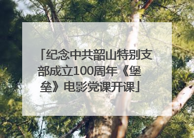 纪念中共韶山特别支部成立100周年《堡垒》电影党课开课
