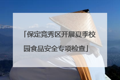 保定竞秀区开展夏季校园食品安全专项检查