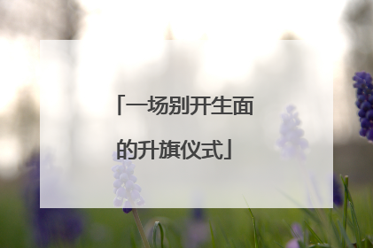 一场别开生面的升旗仪式