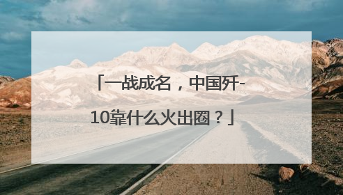 一战成名，中国歼-10靠什么火出圈？