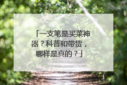 一支笔是买菜神器？科普和带货，哪样是真的？