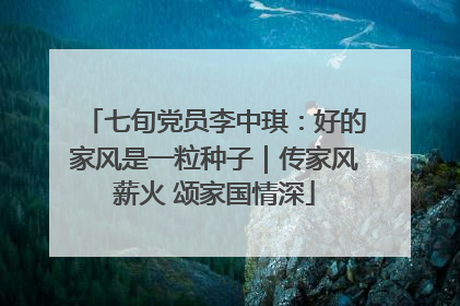 七旬党员李中琪：好的家风是一粒种子｜传家风薪火 颂家国情深