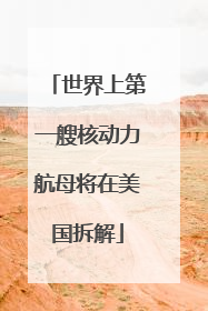 世界上第一艘核动力航母将在美国拆解