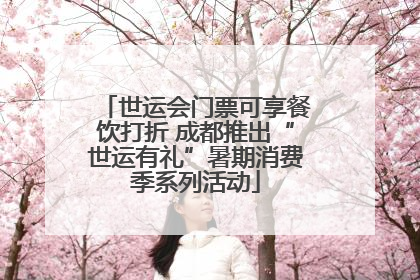 世运会门票可享餐饮打折 成都推出“世运有礼”暑期消费季系列活动
