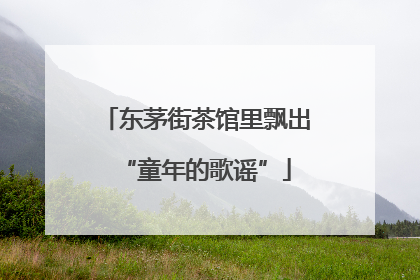 东茅街茶馆里飘出“童年的歌谣”