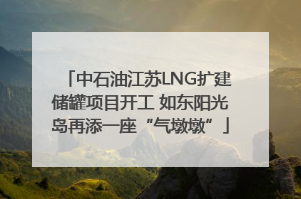 中石油江苏LNG扩建储罐项目开工 如东阳光岛再添一座“气墩墩”