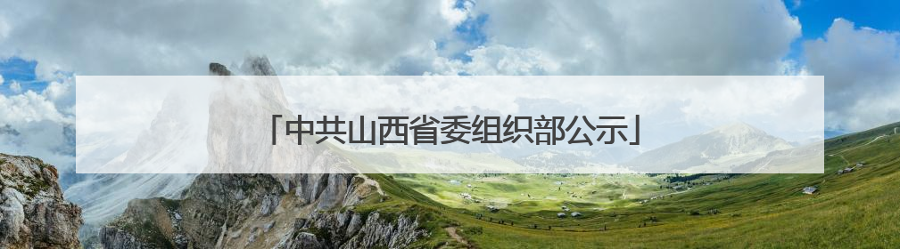 中共山西省委组织部公示