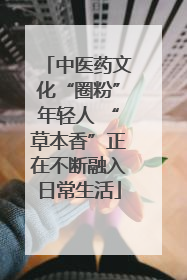 中医药文化“圈粉”年轻人 “草本香”正在不断融入日常生活