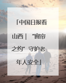 中国日报看山西｜“窗帘之约”守护老年人安全