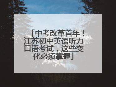 中考改革首年！江苏初中英语听力口语考试，这些变化必须掌握