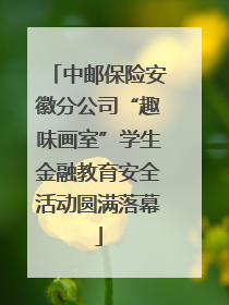 中邮保险安徽分公司“趣味画室”学生金融教育安全活动圆满落幕