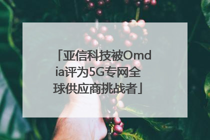 亚信科技被Omdia评为5G专网全球供应商挑战者