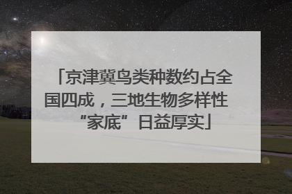京津冀鸟类种数约占全国四成，三地生物多样性“家底”日益厚实