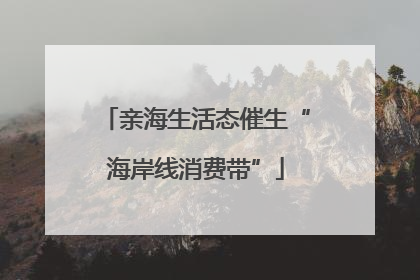 亲海生活态催生“海岸线消费带”