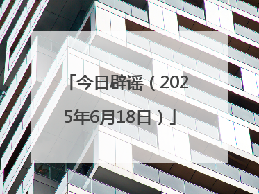 今日辟谣（2025年6月18日）