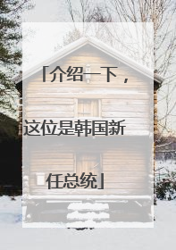 介绍一下，这位是韩国新任总统