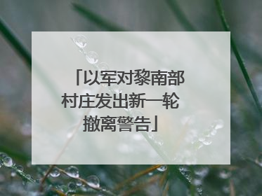 以军对黎南部村庄发出新一轮撤离警告