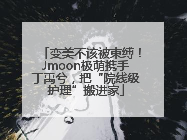 变美不该被束缚！Jmoon极萌携手丁禹兮，把“院线级护理”搬进家