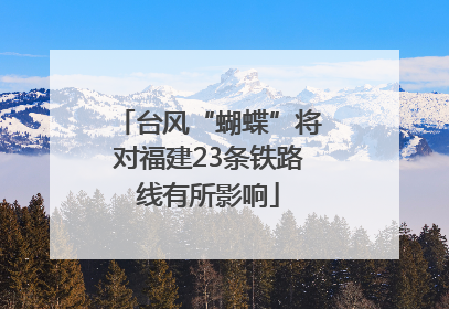 台风“蝴蝶”将对福建23条铁路线有所影响