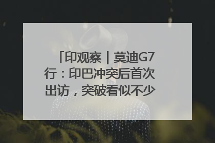 印观察｜莫迪G7行：印巴冲突后首次出访，突破看似不少实质成果不多