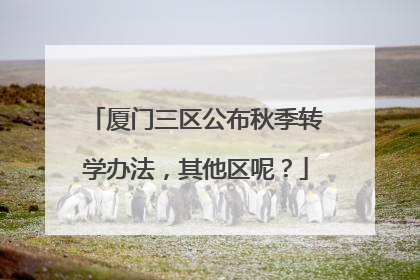 厦门三区公布秋季转学办法，其他区呢？