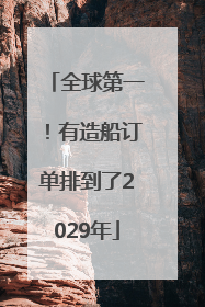 全球第一！有造船订单排到了2029年
