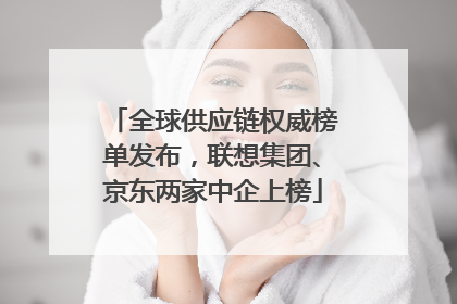 全球供应链权威榜单发布，联想集团、京东两家中企上榜