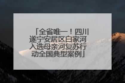 全省唯一！四川遂宁安居区白家河入选母亲河复苏行动全国典型案例